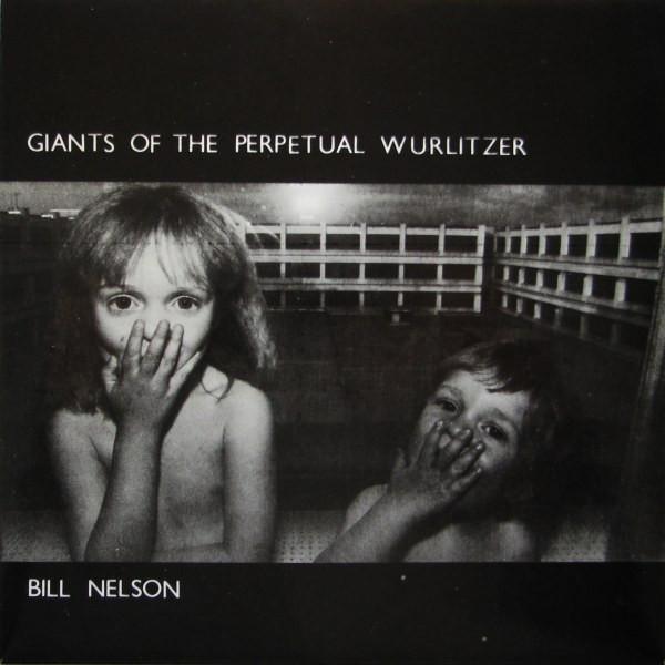 Bill Nelson - Giants Of The Perpetual Wurlitzer