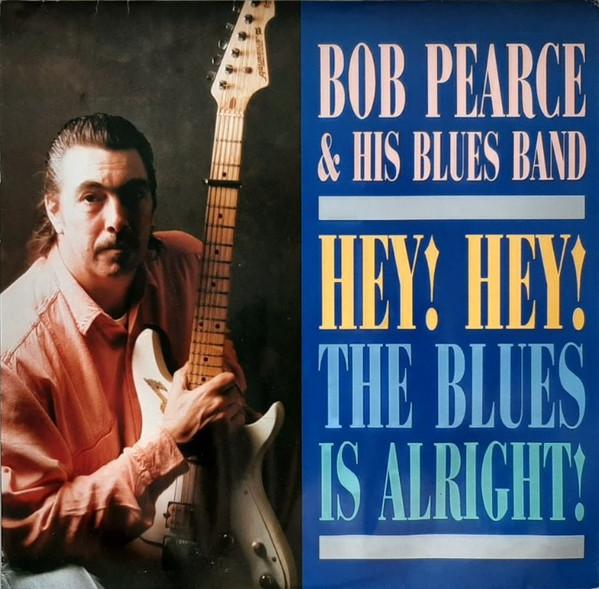 Bob Pearce (4), The Bob Pearce Blues Band - Hey! Hey! The Blues Is Alright!