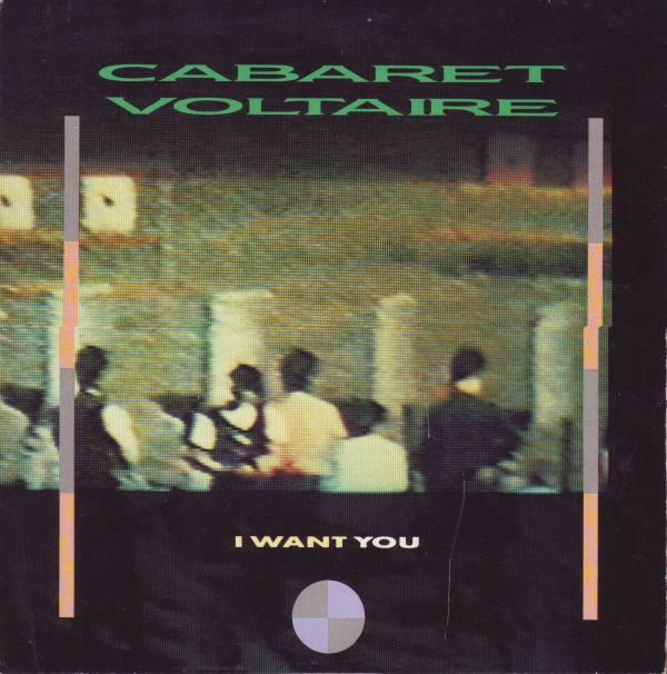 Cabaret Voltaire - I Want You