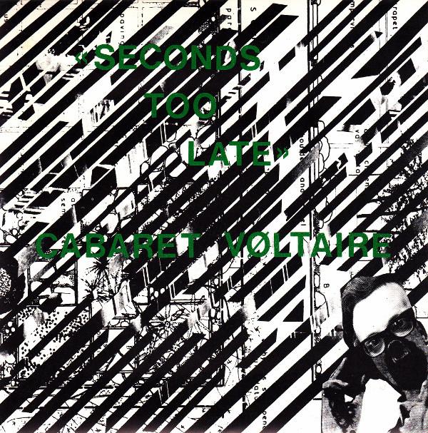 Cabaret Voltaire - Seconds Too Late