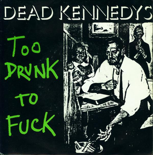 Dead Kennedys - Too Drunk To Fuck