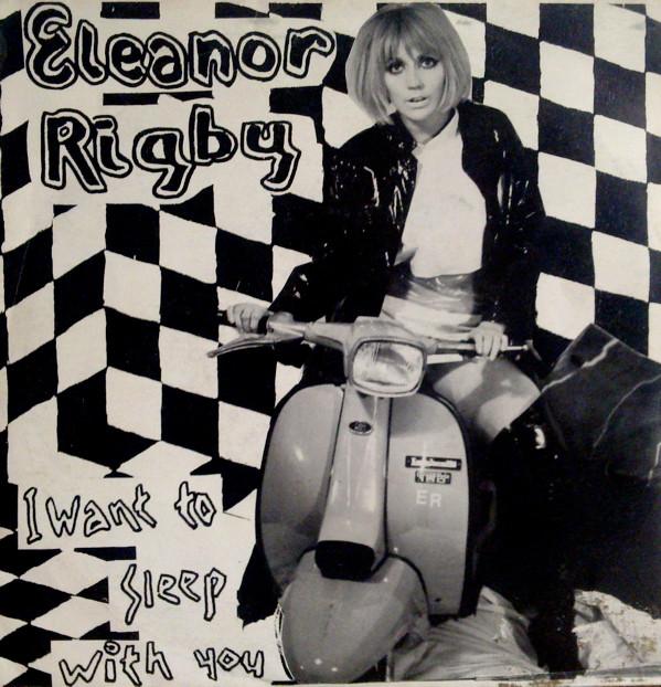 Eleanor Rigby - I Want To Sleep With You