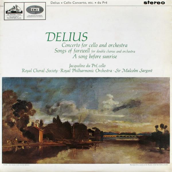 Frederick Delius, Jacqueline Du Pré, The Royal Choral Society, The Royal Philharmonic Orchestra, Sir Malcolm Sargent - Concerto For Cello And Orchestra / Songs Of Farewell / A Song Before Sunrise