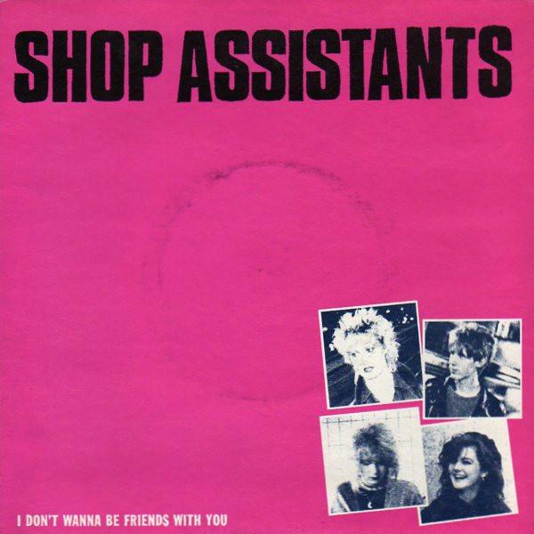 Shop Assistants - I Don't Wanna Be Friends With You