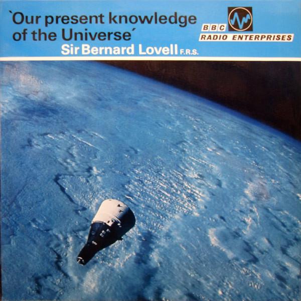 Sir Bernard Lovell - Our Present Knowledge Of The Universe