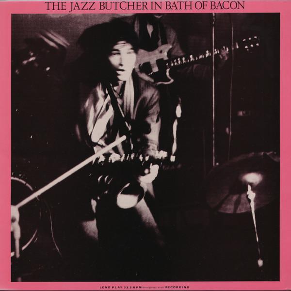 The Jazz Butcher - In Bath Of Bacon