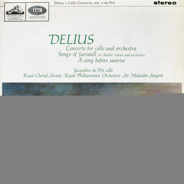 The Royal Philharmonic Orchestra, The Royal Choral Society, Frederick Delius, Jacqueline Du Pré, Sir Malcolm Sargent - Concerto For Cello And Orchestra / Songs Of Farewell / A Song Before Sunrise